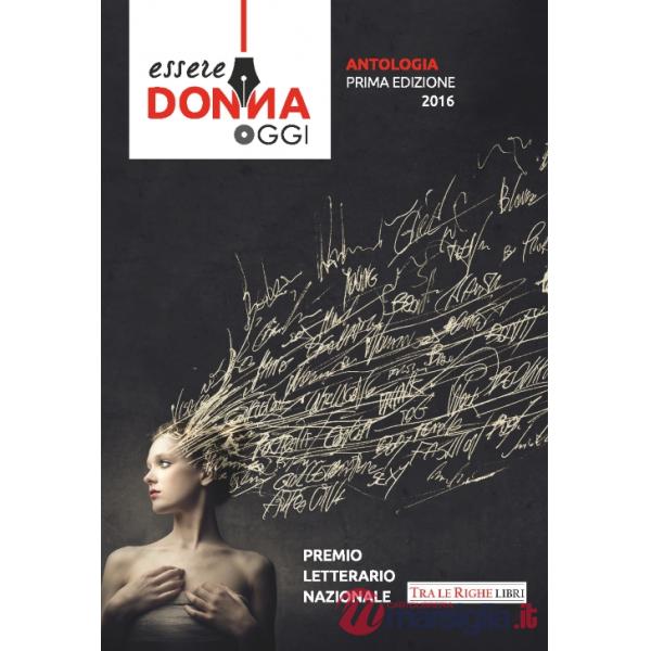 Essere donna oggi 2016. Antologia del premio letterario