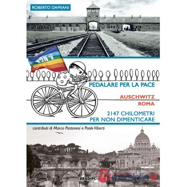 Pedalare per la pace. Auschwitz-Roma. 2147 chilometri per non dimenticare