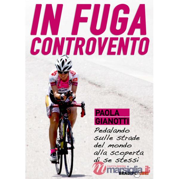 In fuga controvento. Pedalando sulle strade del mondo alla scoperta di se stessi