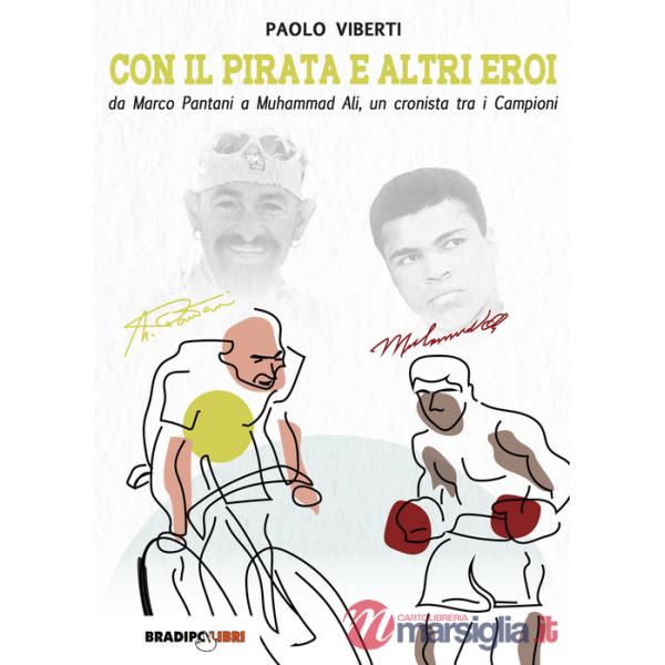 Con il Pirata e altri eroi. Da Marco Pantani a Muhammad Ali, un cronista tra i campioni