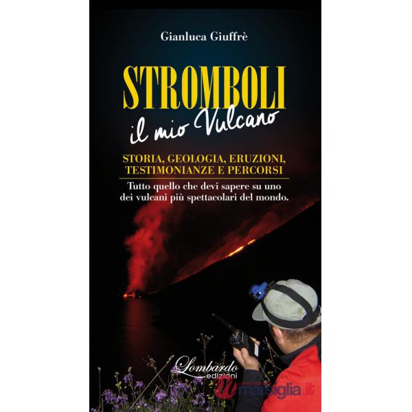 Stromboli. Il mio vulcano. Storia, geologia, eruzioni, testimonianze e percorsi