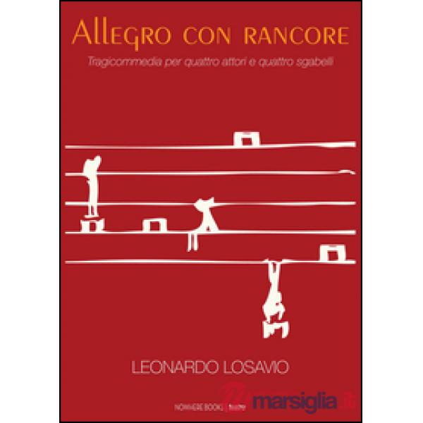 Allegro con rancore. Tragicommedia per quattro attori e quatto sgabelli