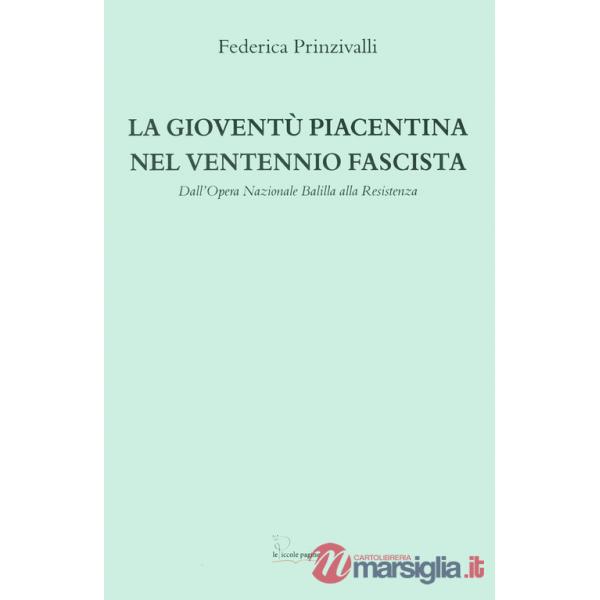 Gioventù piacentina nel ventennio fascista. Dall'Opera Nazionale Balilla alla Resistenza (La)