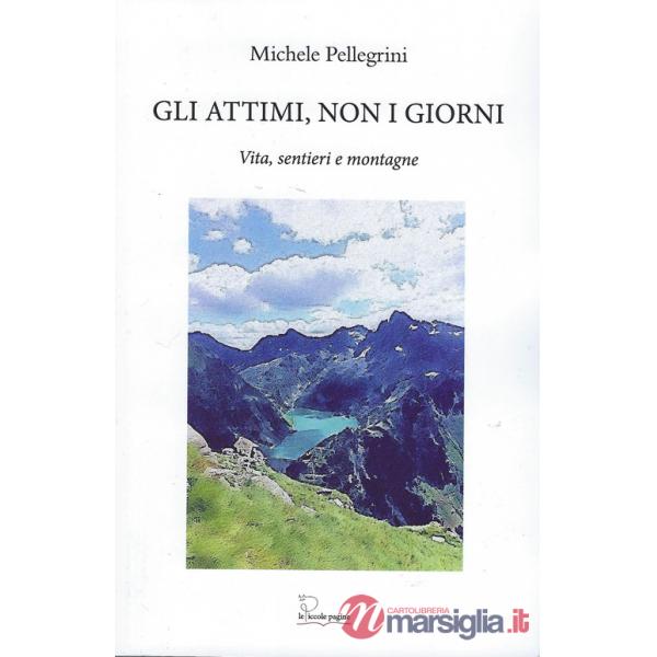 Attimi, non i giorni. Vita, sentieri e montagne (Gli)