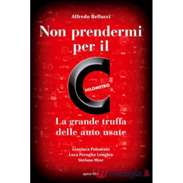 Non prendermi per il chilometro. La grande truffa delle auto usate