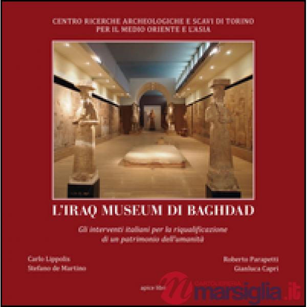 Iraq museum di Baghdad. Gli interventi italiani per la riqualificazione di un patrimonio dell'umanità. Ediz. illustrata (L')