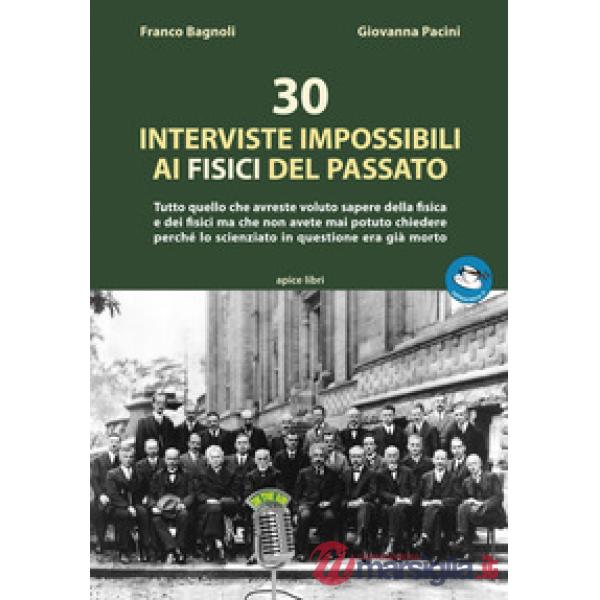 30 interviste impossibili ai fisici del passato. Tutto quello che avreste voluto