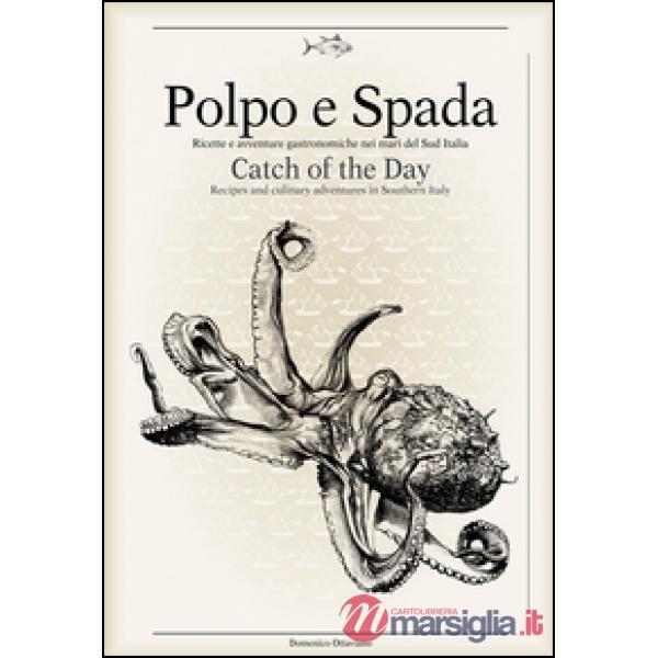 Polpo e spada. Ricette e avventure gastronomiche nei mari del sud Italia-Catch of the Day