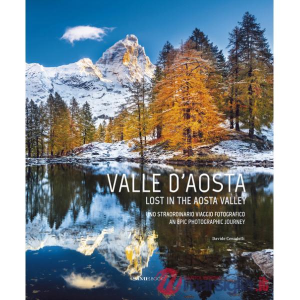 Valle D'aosta. Uno straordinario viaggio fotografico-Lost in the Aosta Valley. An epic photographic journey. Ediz. a colori