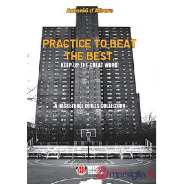 Practice to beat the best. A basketball drills collection. Ediz. illustrata