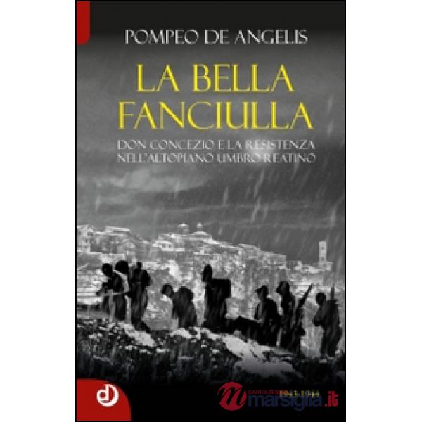 Bella fanciulla. Don Concezio e la Resistenza nell'altopiano umbro-reatino (La)
