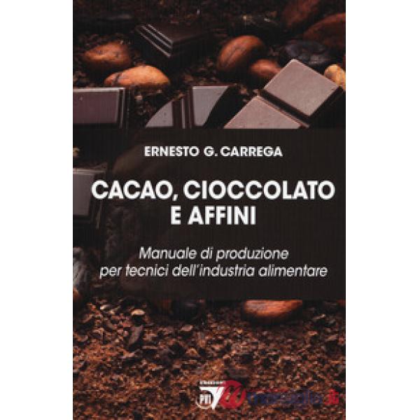 Cacao, cioccolato e affini. Manuale di produzione per tecnici dell'industria ali