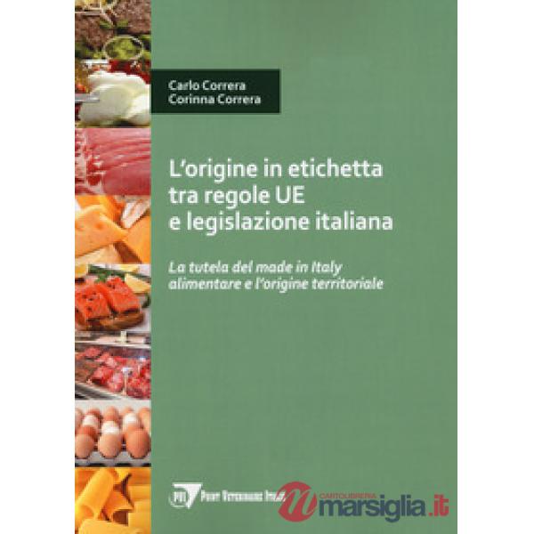 Origine in etichetta tra regole UE e legislazione italiana. La tutela del made in Italy alimentare e l'origine territoriale (L')