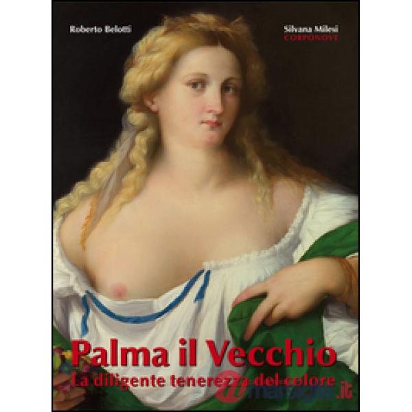 Palma il Vecchio. La diligente tenerezza del colore. Ediz. illustrata