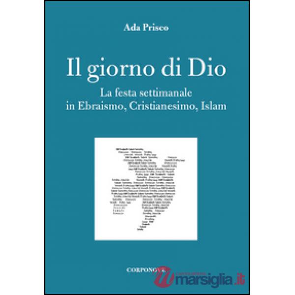 Giorno di Dio. La festa settimanale in ebraismo, cristianesimo, islam (Il)