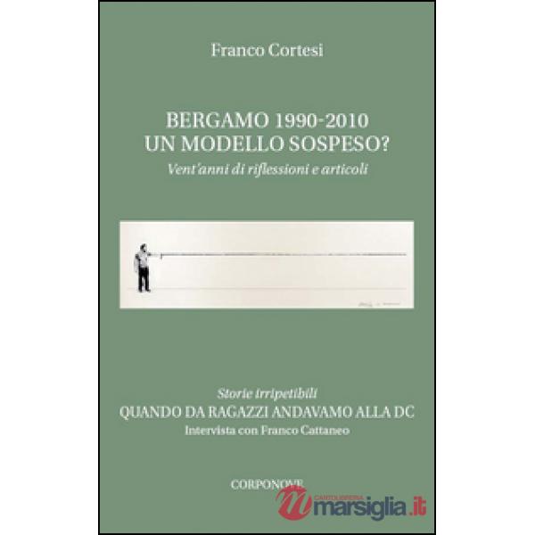 Bergamo 1990-2010. Un modello sospeso? Vent'anni di riflessioni e articoli. Quando da ragazzi andavamo alla DC. Intervista con F