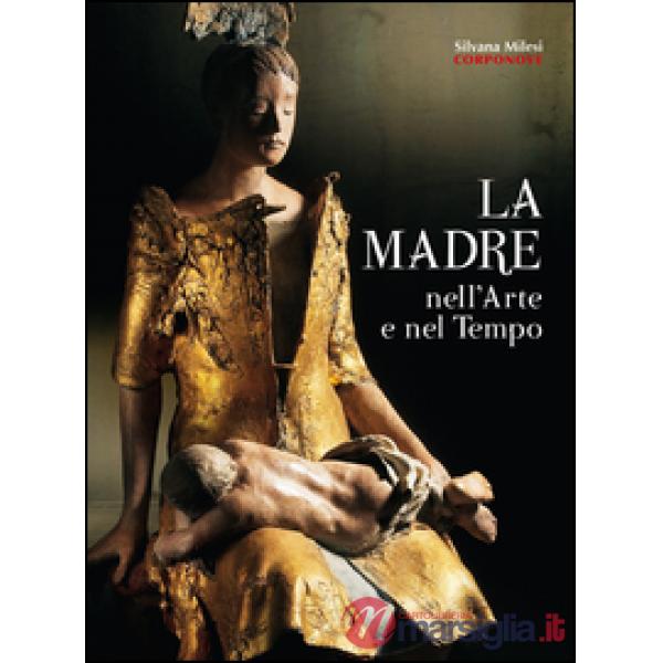 Madre nell'arte e nel tempo. Ediz. illustrata (La)