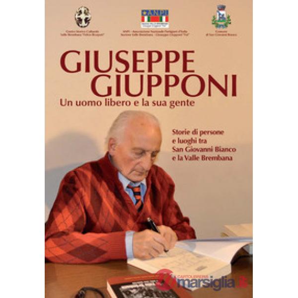 Giuseppe Giupponi. Un uomo libero e la sua gente Storie di persone e luoghi tra San Giovanni Bianco e la Valle Brembana