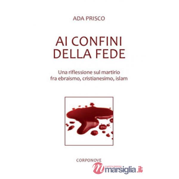 Ai confini della fede. Una riflessione sul martirio fra ebraismo, cristianesimo,