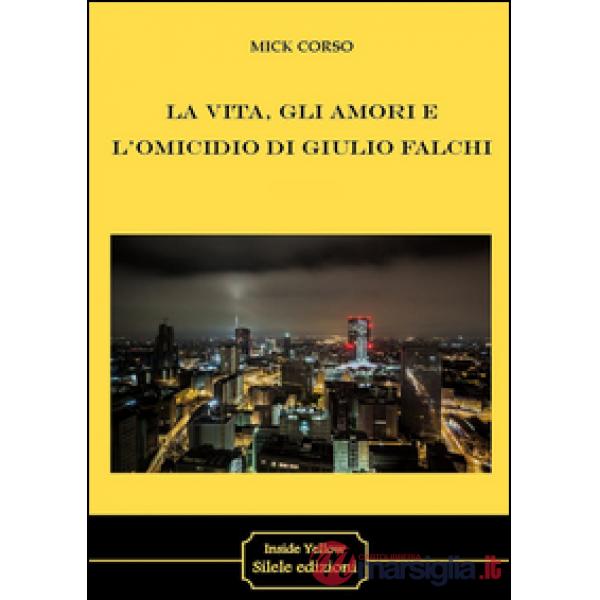Vita, gli amori e l'omicidio di Giulio Falchi (La)
