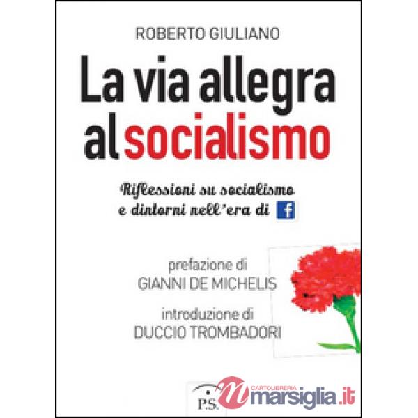 La via allegra al socialismo. Riflessioni su socialismo e dintorni nell'era di facebook