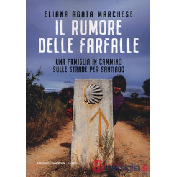 Rumore delle farfalle. Una famiglia in cammino sulle strade per Santiago (Il)