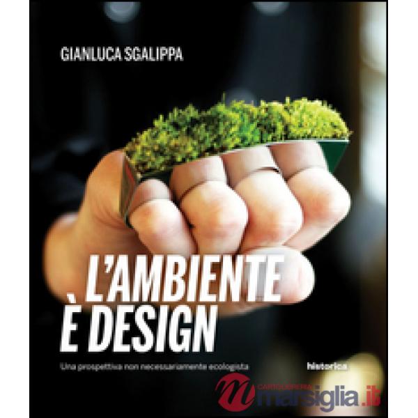 Ambiente è design. Una prospettiva non necessariamente ecologista (L')