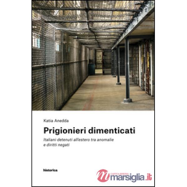 Prigionieri dimenticati. Italiani detenuti all'estero tra anomalie e diritti negati