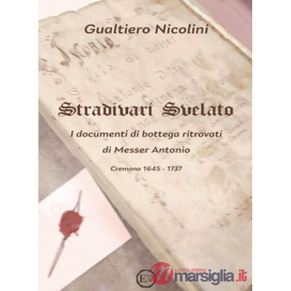 Stradivari svelato. I documenti di bottega ritrovati di Messer Antonio. Cremona 1645-1737