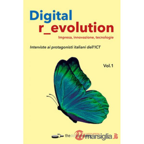 Digital revolution. Impresa, innovazione, tecnologie. Interviste ai protagonisti italiani dell'ICT. Vol. 1