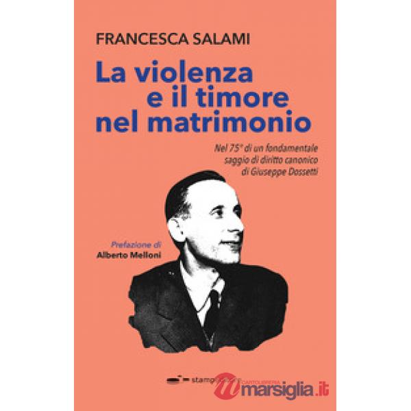 Violenza e il timore nel matrimonio. Nel 75° di un fondamentale saggio di diritto canonico di Giuseppe Dossetti (La)