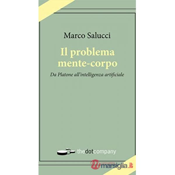 Problema mente-corpo. Da Platone all'intelligenza artificiale (Il)