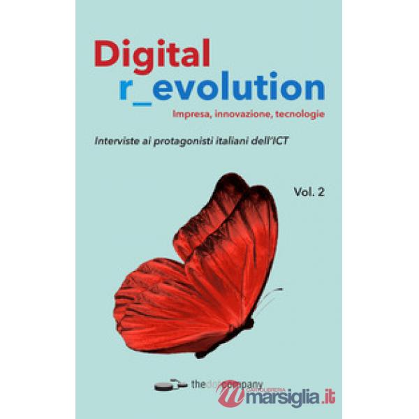 Digital revolution. Impresa, innovazione, tecnologie. Vol. 2: Interviste ai protagonisti italiani dell'ICT
