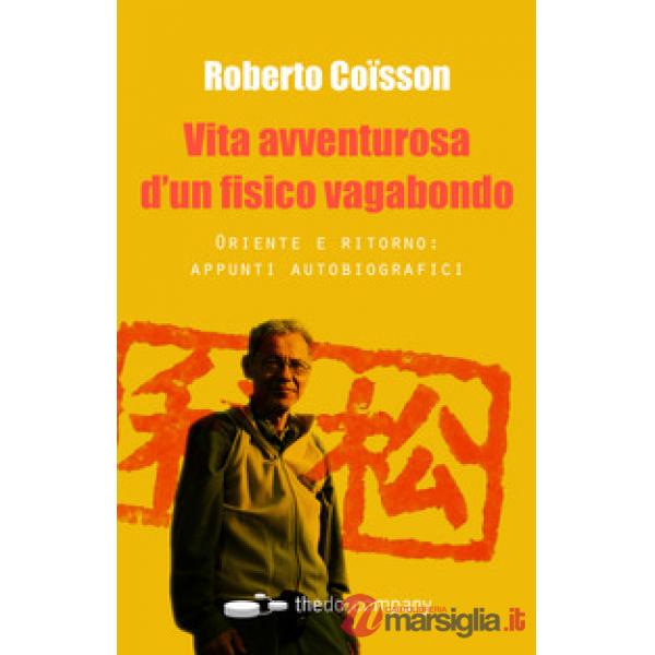 Vita avventurosa d'un fisico vagabondo. Oriente e ritorno: appunti autobiografici