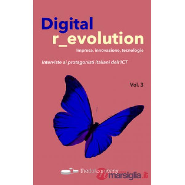 Digital revolution. Impresa, innovazione, tecnologie. Interviste ai protagonisti italiani dell'ICT. Vol. 3
