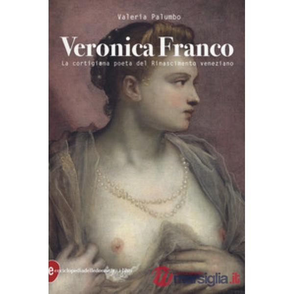 Veronica Franco. La cortigiana poeta del Rinascimento veneziano