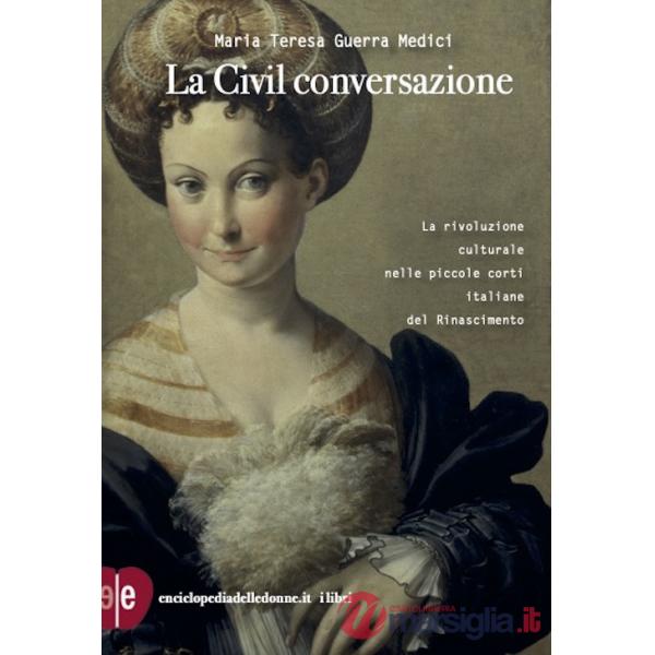 Civil conversazione. La rivoluzione culturale nelle piccole corti italiane del Rinascimento (La)
