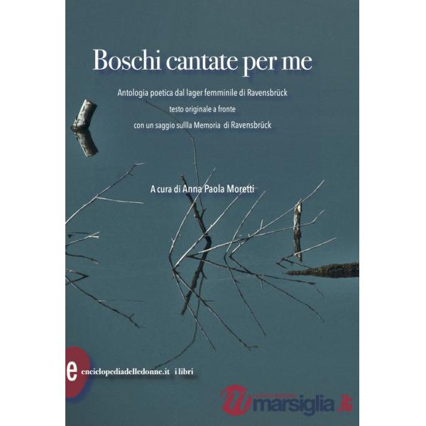 Boschi cantate per me. Antologia poetica dal lager femminile di Ravensbruck. Testi originali a fronte