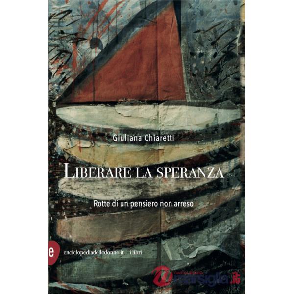 Liberare la speranza. Rotte di un pensiero non arreso