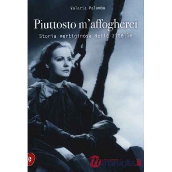 Piuttosto m'affogherei. Storia vertiginosa delle zitelle