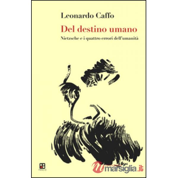Del destino dell'uomo. Nietzsche e i quattro errori dell'umanità