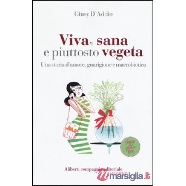 Viva, sana e piuttosto vegeta. Una storia d'amore, guarigione e macrobiotica