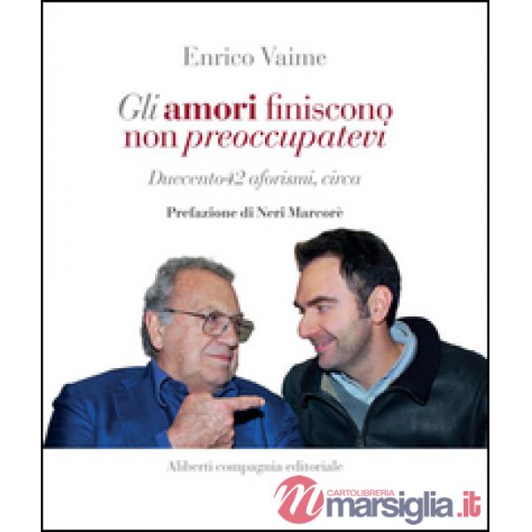 Amori finiscono, non preoccupatevi. Duecento42 aforismi, circa (Gli)