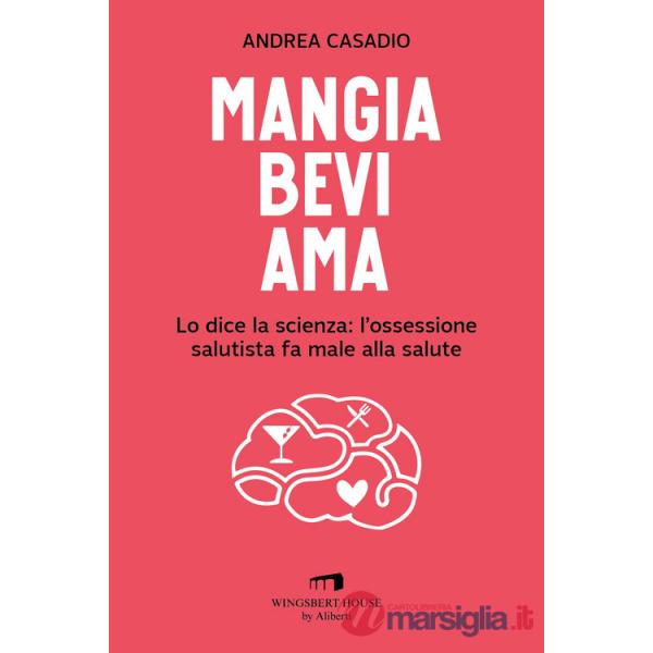 Mangia bevi ama. Lo dice la scienza: l'ossessione salutista fa male alla salute
