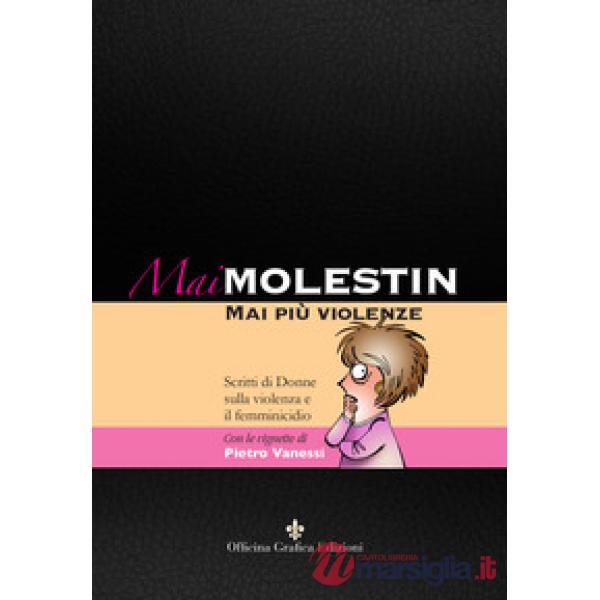 Mai Molestin. Mai più violenze. Scritti di donne sulla violenza e il femminicidio. Ediz. illustrata