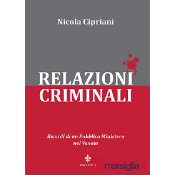 Relazioni criminali. Ricordi di un Pubblico Ministero nel Veneto