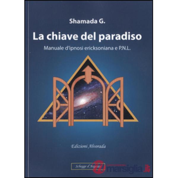 Chiave del paradiso. Manuale d'ipnosi ericksoniana e P.N.L. (La)