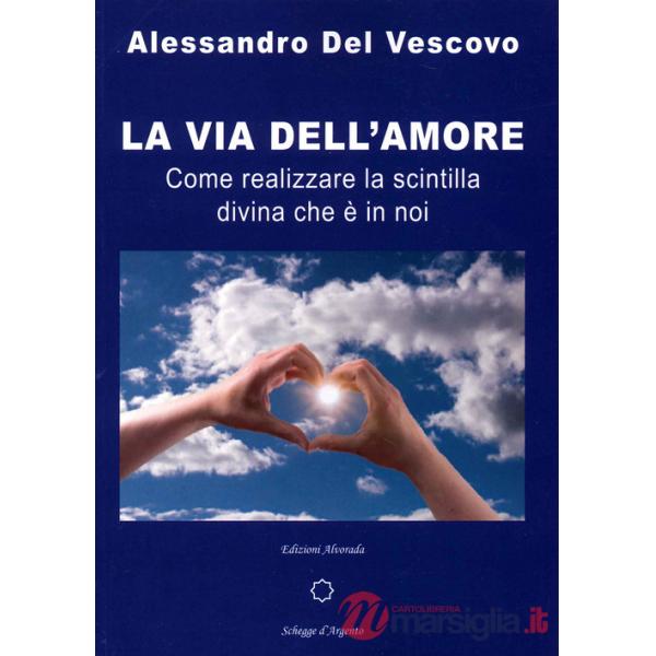 Via dell'amore. Come realizzare la scintilla divina che è in noi (La)