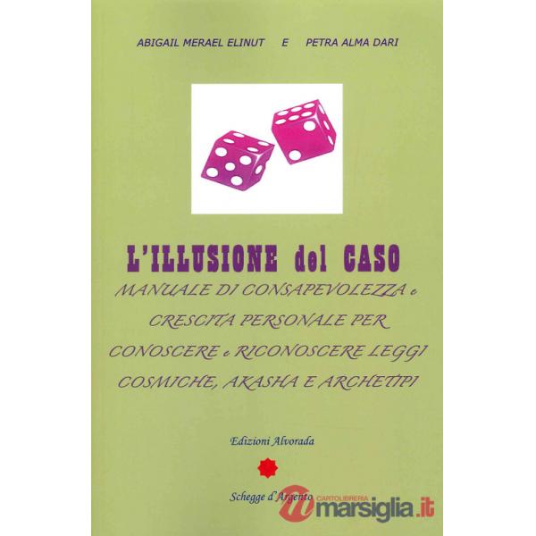 Illusione del caso. Manuale di consapevolezza e crescita personale per conoscere e riconoscere leggi cosmiche, Akasha e Archeipi