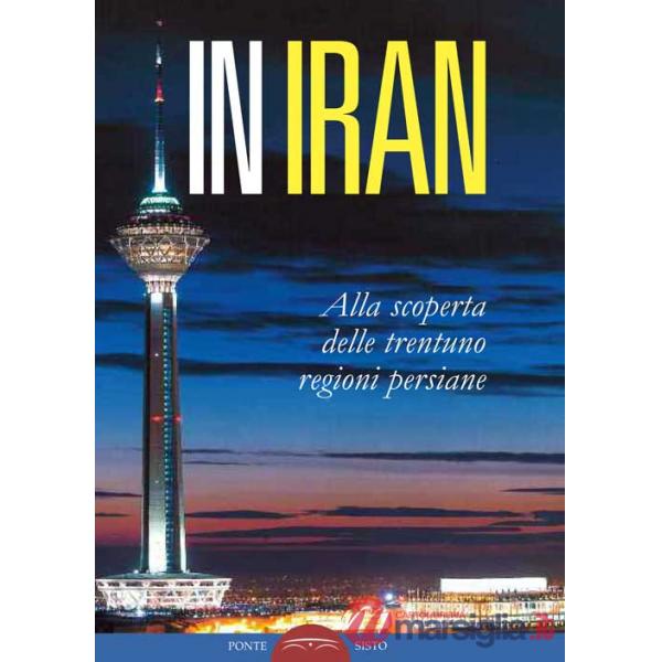In Iran. Alla scoperta delle trentuno regioni persiane